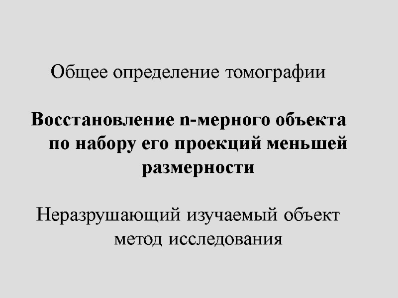 Общее определение томографии  Восстановление n-мерного объекта по набору его проекций меньшей размерности 